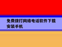 免费拨打网络电话软件下载安装手机的简单介绍