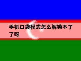 手机口袋模式怎么解锁不了了呀