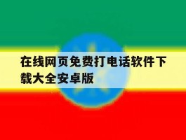 关于在线网页免费打电话软件下载大全安卓版的信息