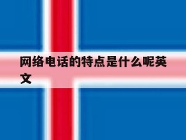 网络电话的特点是什么呢英文