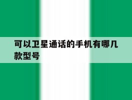 可以卫星通话的手机有哪几款型号