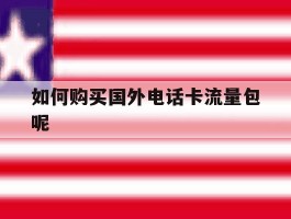 如何购买国外电话卡流量包呢