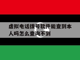 虚拟电话拨号软件能查到本人吗怎么查询不到