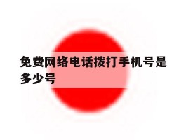免费网络电话拨打手机号是多少号