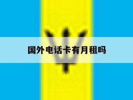 国外电话卡有月租吗