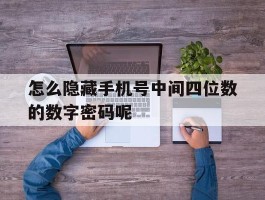 怎么隐藏手机号中间四位数的数字密码呢