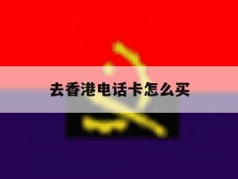 去香港电话卡怎么买