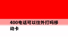 400电话可以往外打吗移动卡