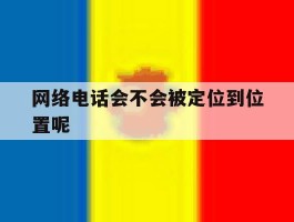 网络电话会不会被定位到位置呢