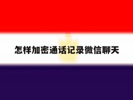 怎样加密通话记录微信聊天