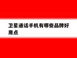 卫星通话手机有哪些品牌好用点