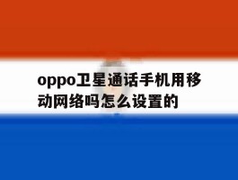 oppo卫星通话手机用移动网络吗怎么设置的