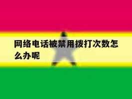 网络电话被禁用拨打次数怎么办呢