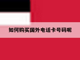 如何购买国外电话卡号码呢