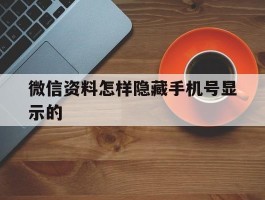 微信资料怎样隐藏手机号显示的