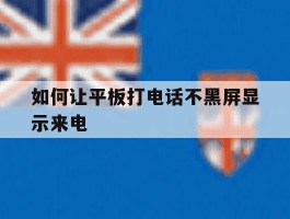 如何让平板打电话不黑屏显示来电