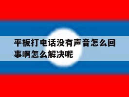平板打电话没有声音怎么回事啊怎么解决呢