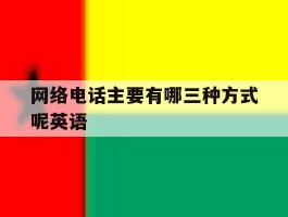 网络电话主要有哪三种方式呢英语