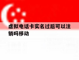 包含虚拟电话卡实名过后可以注销吗移动的词条