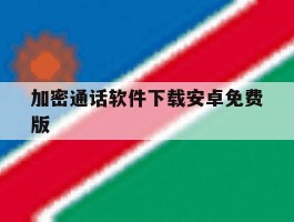 加密通话软件下载安卓免费版