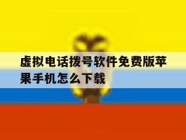 虚拟电话拨号软件免费版苹果手机怎么下载