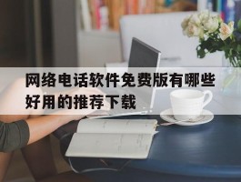 网络电话软件免费版有哪些好用的推荐下载