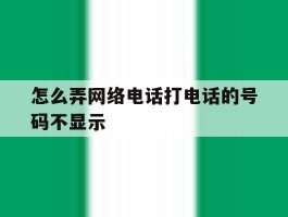 怎么弄网络电话打电话的号码不显示