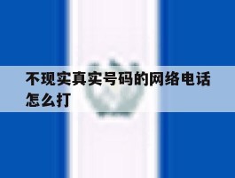 不现实真实号码的网络电话怎么打