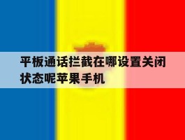 关于平板通话拦截在哪设置关闭状态呢苹果手机的信息