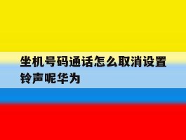 坐机号码通话怎么取消设置铃声呢华为