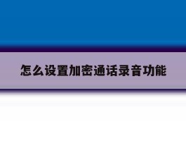 怎么设置加密通话录音功能