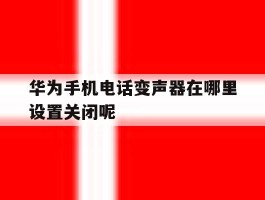华为手机电话变声器在哪里设置关闭呢