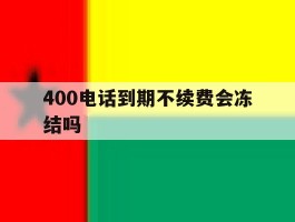 400电话到期不续费会冻结吗