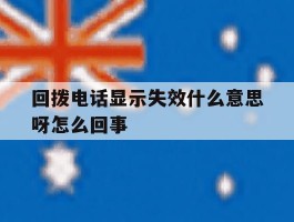 回拨电话显示失效什么意思呀怎么回事