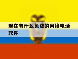 现在有什么免费的网络电话软件