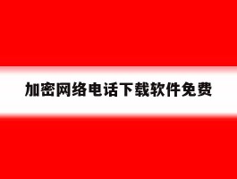加密网络电话下载软件免费