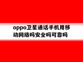 oppo卫星通话手机用移动网络吗安全吗可靠吗的简单介绍