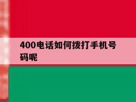 400电话如何拨打手机号码呢