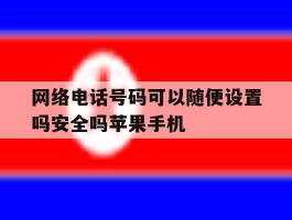 关于网络电话号码可以随便设置吗安全吗苹果手机的信息
