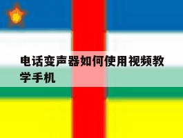 电话变声器如何使用视频教学手机