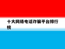 十大网络电话诈骗平台排行榜