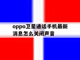 oppo卫星通话手机最新消息怎么关闭声音