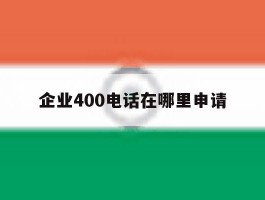 企业400电话在哪里申请