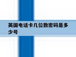 英国电话卡几位数密码是多少号