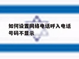 如何设置网络电话呼入电话号码不显示