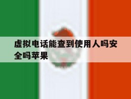 关于虚拟电话能查到使用人吗安全吗苹果的信息