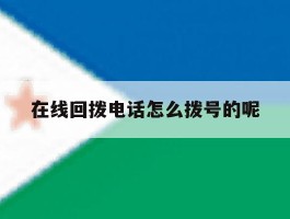 在线回拨电话怎么拨号的呢