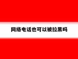 网络电话也可以被拉黑吗
