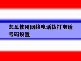 怎么使用网络电话拨打电话号码设置