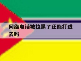 网络电话被拉黑了还能打进去吗